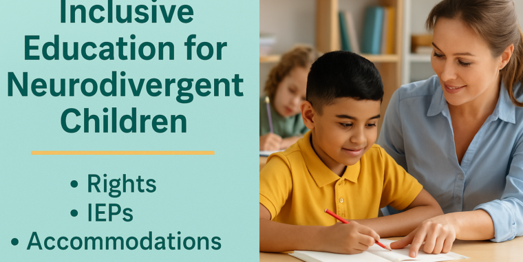 Inclusive Education for Neurodivergent Children: Rights, IEPs, and Accommodations